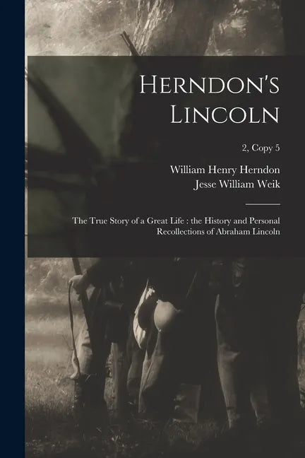 Herndon's Lincoln: the True Story of a Great Life: the History and Personal Recollections of Abraham Lincoln; 2, copy 5 - Paperback