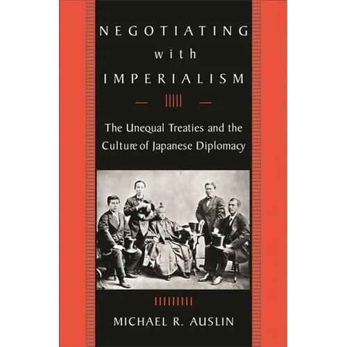 Negotiating with Imperialism: The Unequal Treaties and the Culture of Japanese Diplomacy - Paperback
