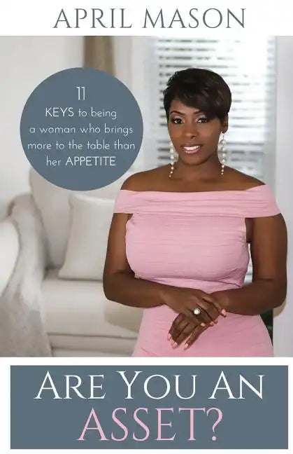 Are You An Asset?: 11 Keys to Being a Woman Who Brings More to the Table than herAppetite - Paperback