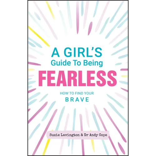 A Girl's Guide to Being Fearless: How to Find Your Brave - Paperback
