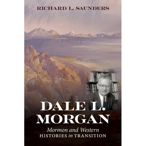 Dale L. Morgan: Mormon and Western Histories in Transition - Paperback