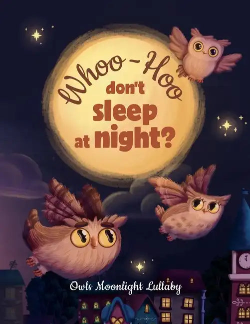 Whoo-Hoo Don't Sleep At Night? Owls Moonlight Lullaby: Beautifully Illustrated Bedtime Poetry Book for Children +10 Coloring Pages - Paperback