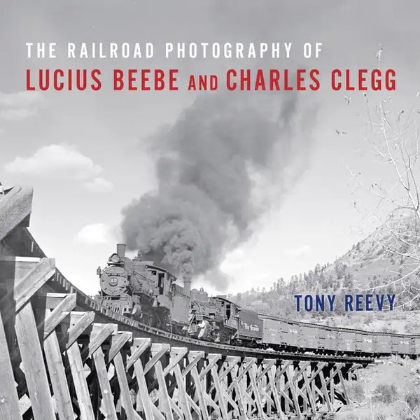 The Railroad Photography of Lucius Beebe and Charles Clegg - Hardcover