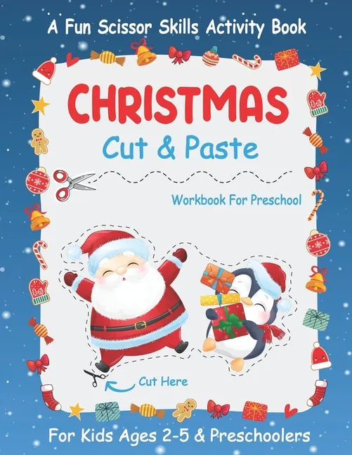 Christmas Cut And Paste Workbook For Preschool: A Fun Christmas Scissor Skills Activity Book For Kids Ages 2-5 And Toddlers... 30+ Pages of Cutting, C - Paperback
