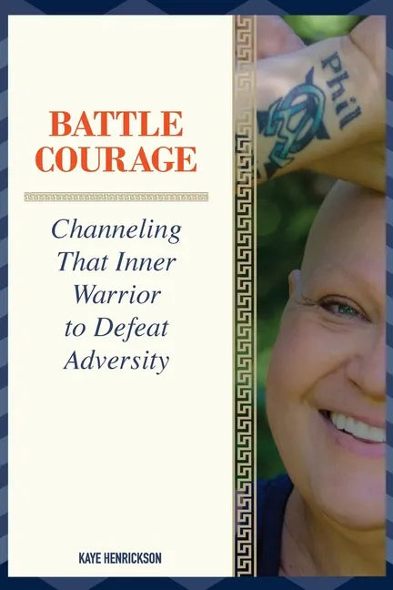 Battle Courage: Channeling That Inner Warrior to Defeat Adversity - Paperback