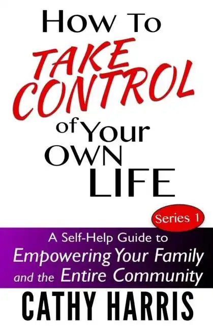 How To Take Control of Your Own Life: A Self-Help Guide to Empowering Your Family and the Entire Community - Paperback