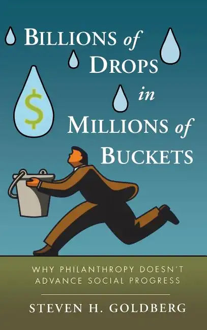 Billions of Drops in Millions of Buckets: Why Philanthropy Doesn't Advance Social Progress - Hardcover