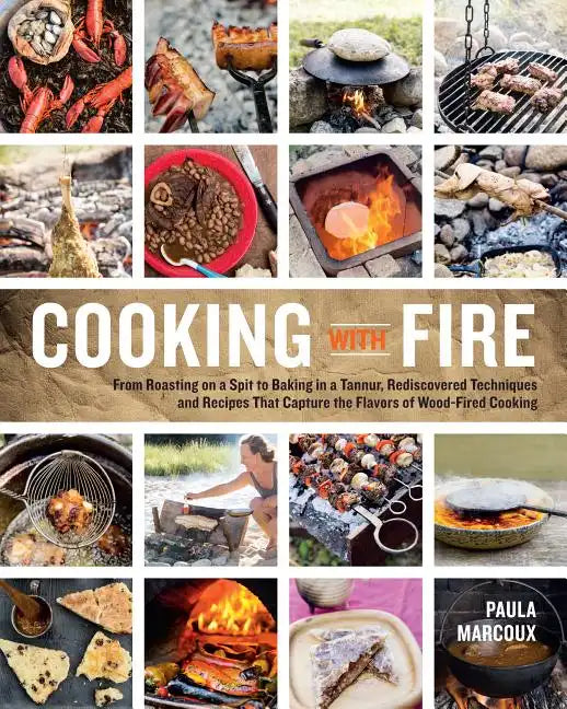 Cooking with Fire: From Roasting on a Spit to Baking in a Tannur, Rediscovered Techniques and Recipes That Capture the Flavors of Wood-Fired Cooking - Paperback