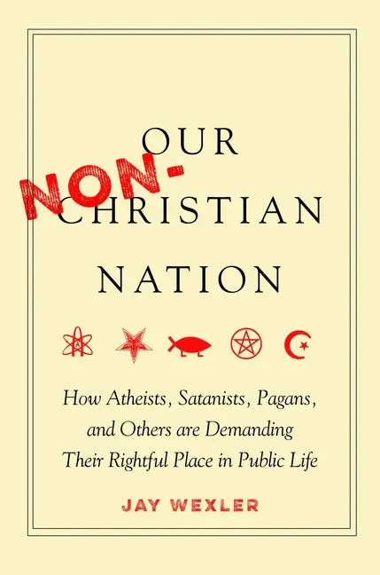 Our Non-Christian Nation: How Atheists, Satanists, Pagans, and Others Are Demanding Their Rightful Place in Public Life - Paperback