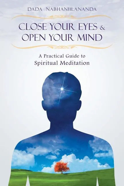 Close Your Eyes and Open Your Mind: A Practical Guide to Spiritual Meditation - Paperback