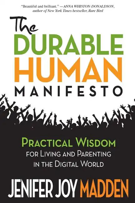 The Durable Human Manifesto: Practical Wisdom for Living and Parenting in the Digital World - Paperback