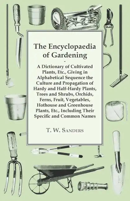 The Encyclopaedia of Gardening - A Dictionary of Cultivated Plants, Giving in Alphabetical Sequence the Culture and Propagation of Hardy and Half-Hard - Paperback