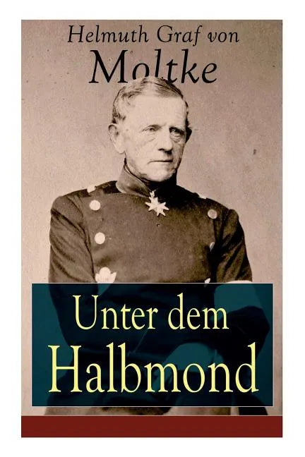 Unter dem Halbmond: Briefe über Zustände und Begebenheiten in der Türkei aus den Jahren 1835 bis 1839 - Paperback