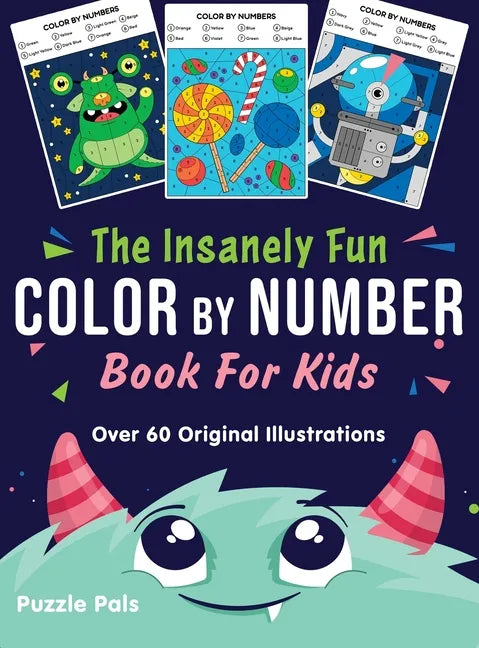 The Insanely Fun Color By Number Book For Kids: Over 60 Original Illustrations with Space, Underwater, Jungle, Food, Monster, and Robot Themes - Hardcover