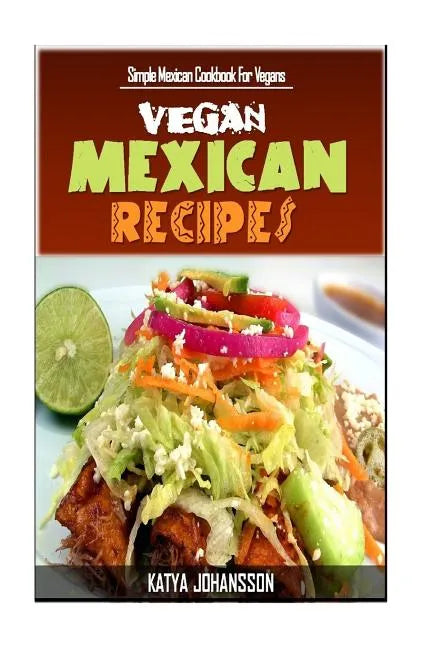Vegan Mexican Cookbook: Simple Mexican Cookbook For Vegans - Paperback