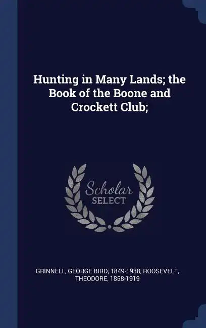 Hunting in Many Lands; the Book of the Boone and Crockett Club; - Hardcover