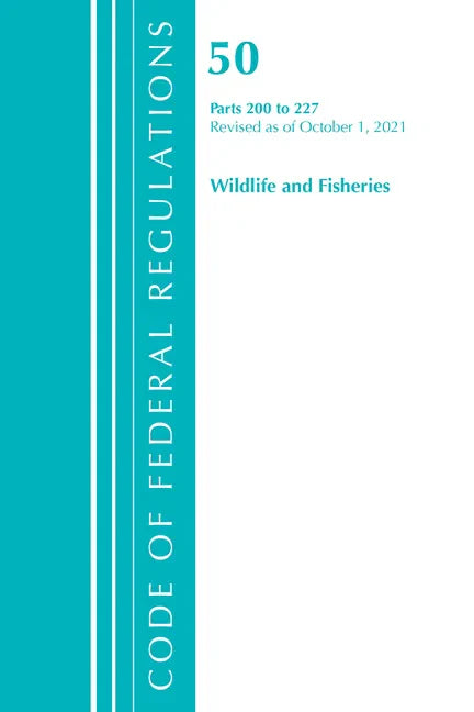 Code of Federal Regulations, Title 50 Wildlife and Fisheries 200-227, Revised as of October 1, 2021 - Paperback