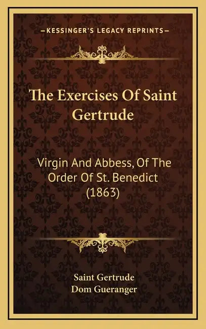 The Exercises Of Saint Gertrude: Virgin And Abbess, Of The Order Of St. Benedict (1863) - Hardcover