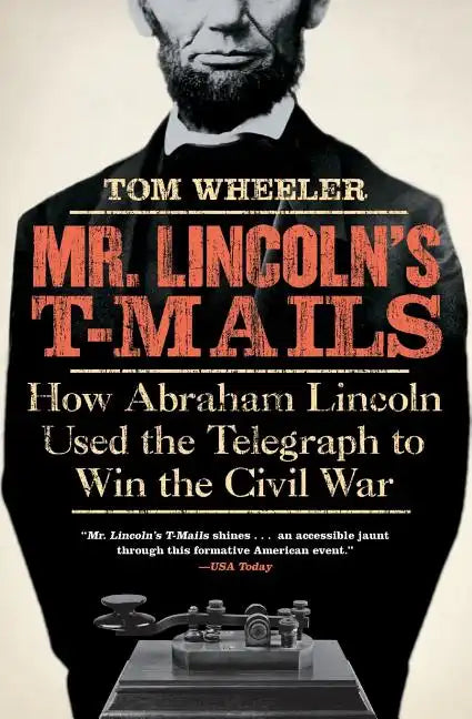 Mr. Lincoln's T-Mails: How Abraham Lincoln Used the Telegraph to Win the Civil War - Paperback
