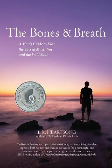 The Bones and Breath: A Man's Guide to Eros, the Sacred Masculine, and the Wild Soul (2018) - Paperback