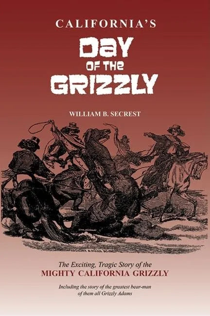 California's Day of the Grizzly: The Exciting, Tragic Story of the Mighty California Grizzly Bear - Hardcover