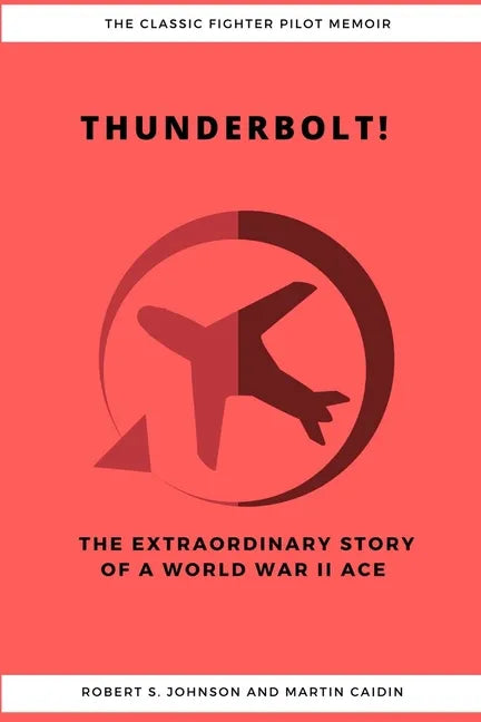 Thunderbolt! The Extraordinary Story of a World War II Ace - Paperback