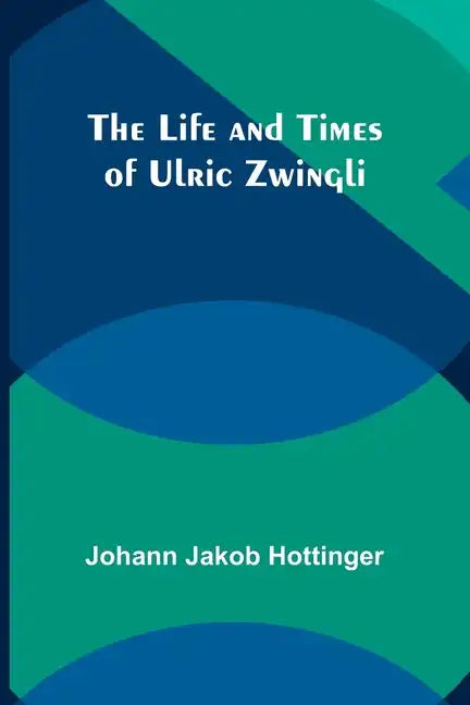 The Life and Times of Ulric Zwingli - Paperback