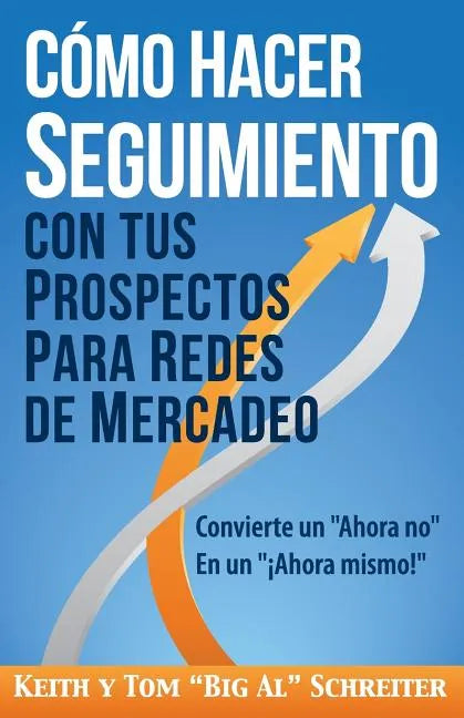 Cómo Hacer Seguimiento Con Tus Prospectos Para Redes De Mercadeo: Convierte un Ahora no En un ¡Ahora mismo! - Paperback
