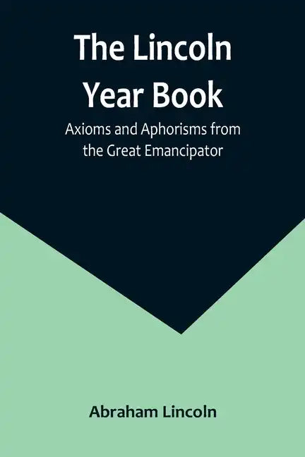 The Lincoln Year Book: Axioms and Aphorisms from the Great Emancipator - Paperback