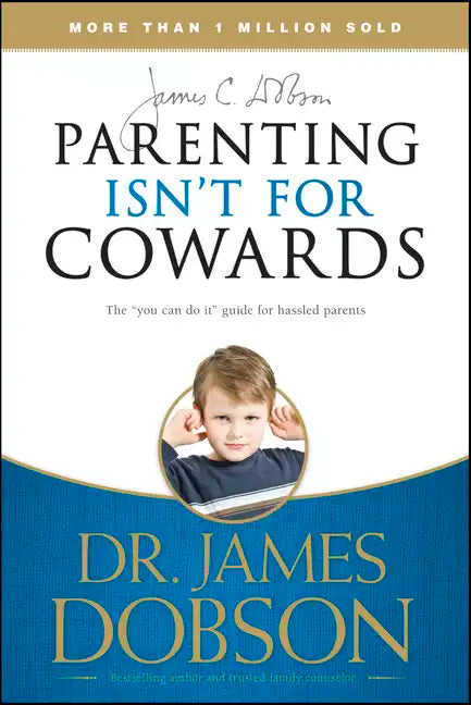 Parenting Isn't for Cowards: The 'You Can Do It' Guide for Hassled Parents from America's Best-Loved Family Advocate - Paperback