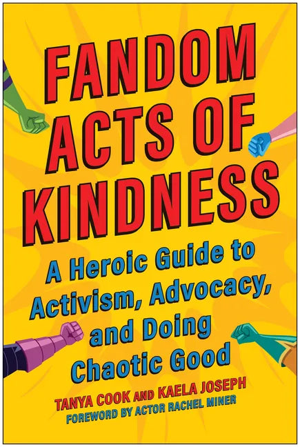 Fandom Acts of Kindness: A Heroic Guide to Activism, Advocacy, and Doing Chaotic Good - Paperback