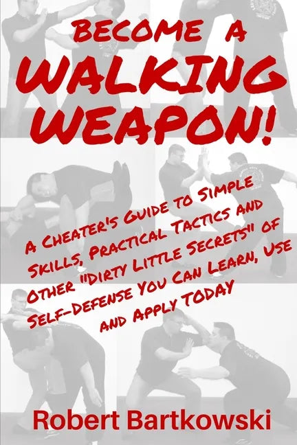 Become a Walking Weapon!: A Cheater's Guide to Simple Skills, Practical Tactics and Other "Dirty Little Secrets" of Self-Defense You Can Learn, - Paperback