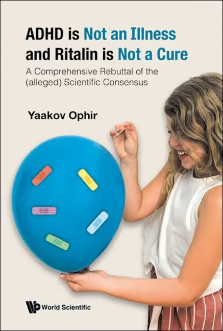 ADHD Is Not an Illness and Ritalin Is Not a Cure: A Comprehensive Rebuttal of the (Alleged) Scientific Consensus - Hardcover