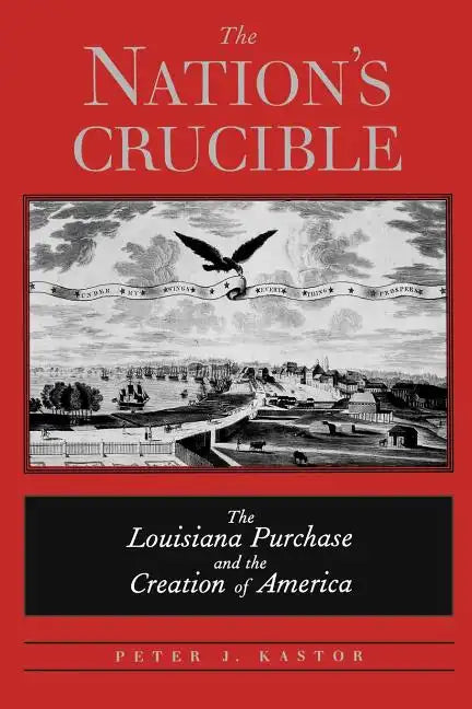 The Nation's Crucible: The Louisiana Purchase and the Creation of America - Paperback