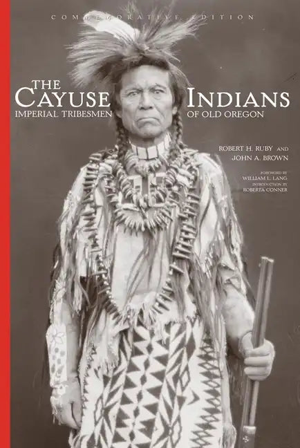 The Cayuse Indians: Imperial Tribesmen of Old Oregon Commemorative Edition - Hardcover