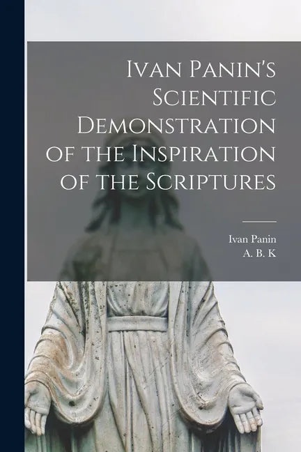Ivan Panin's Scientific Demonstration of the Inspiration of the Scriptures [microform] - Paperback