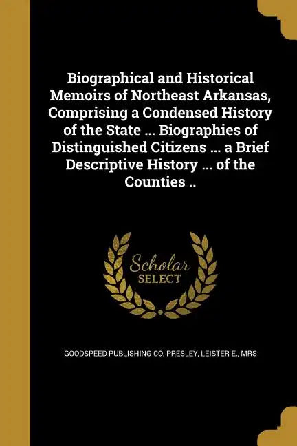 Biographical and Historical Memoirs of Northeast Arkansas, Comprising a Condensed History of the State ... Biographies of Distinguished Citizens ... a - Paperback