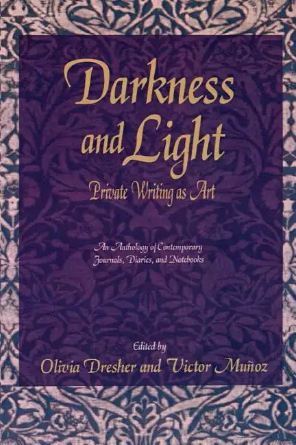 Darkness and Light: Private Writing as Art: An Anthology of Contemporary Journals, Diaries, and Notebooks - Paperback