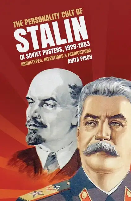 The personality cult of Stalin in Soviet posters, 1929-1953: Archetypes, inventions and fabrications - Paperback