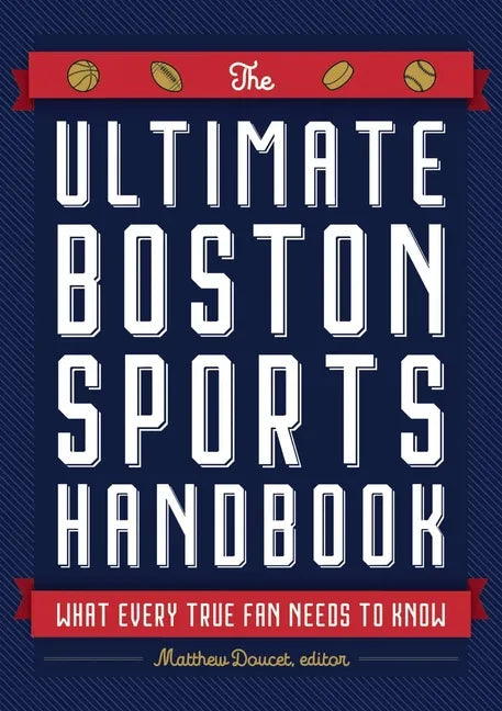 The Ultimate Boston Sports Handbook: What Every True Fan Needs to Know - Paperback
