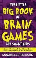 The Little Big Book of Brain Games for Smart Kids: Creative Mind Games, Riddles, Jokes, and Brain Teasers for Kids Aged 5 to 15 (And the family too!) - Paperback