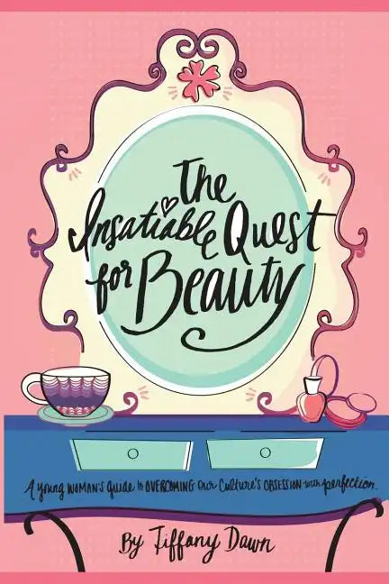 The Insatiable Quest for Beauty: A young woman's guide to overcoming our culture's obsession with perfection - Paperback