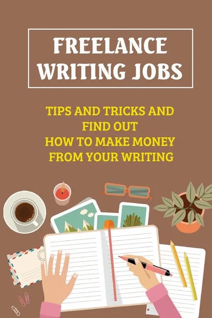 Freelance Writing Jobs: Tips And Tricks And Find Out How To Make Money From Your Writing: The Business Of Writing Books - Paperback