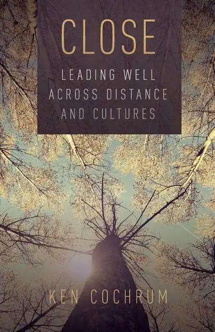 Close: Leading Well Across Distance and Cultures - Paperback