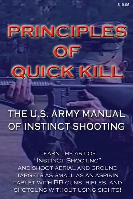Principles of Quick Kill - The U.S. Army Manual of Instinct Shooting: Learn to accurately shoot targets as small as an aspirin tablet with a BB gun wi - Paperback