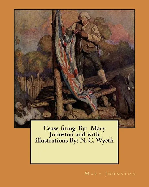 Cease firing. By: Mary Johnston and with illustrations By: N. C. Wyeth - Paperback