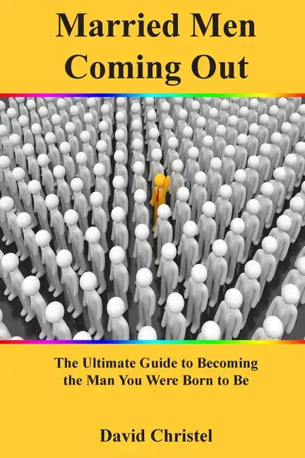 Married Men Coming Out: The Ultimate Guide to Becoming the Man You Were Born to Be - Paperback