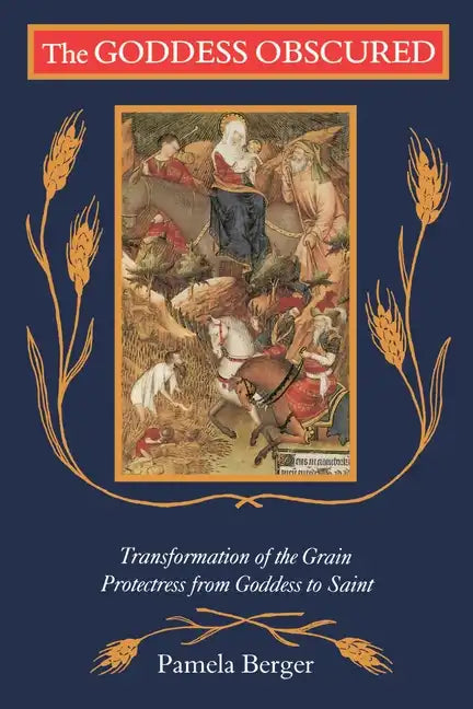 The Goddess Obscured: Transformation of the Grain Protectress from Goddess to Saint - Paperback