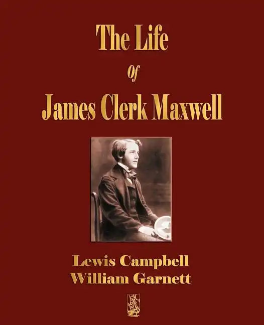 The Life Of James Clerk Maxwell: With Selections from His Correspondence and Occasional Writings - Paperback