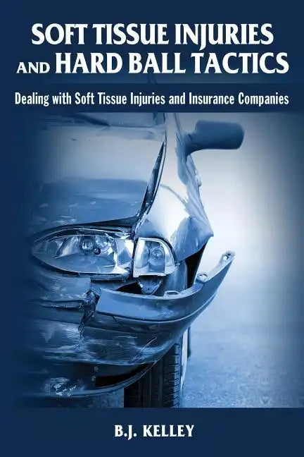 Soft Tissue Injuries and Hard Ball Tactics: Dealing With Soft Tissue Injuires and Insurance Companies - Paperback